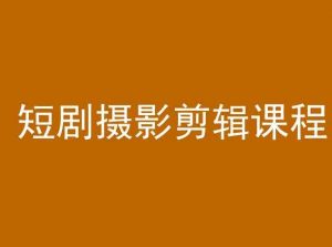 短剧摄影剪辑课程,剪映剪辑教程-赚金金-技能学习分享