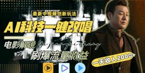 视频最新玩法,AI一键改唱影视解说,刷爆全网流量,日入2000+,全平台通用【揭秘】-赚金金-技能学习分享