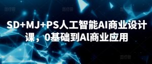SD+MJ+PS人工智能AI商业设计课,0基础到Al商业应用-赚金金-技能学习分享