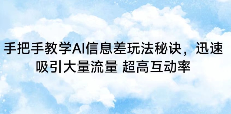 手把手教学AI信息差玩法秘诀,迅速吸引大量流量,超高互动率【揭秘】-赚金金-技能学习分享