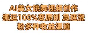 AI美女跳舞视频0成本创作,骚操作搬运,100%变原创,急速涨粉,多种收益渠道【揭秘】-赚金金-技能学习分享