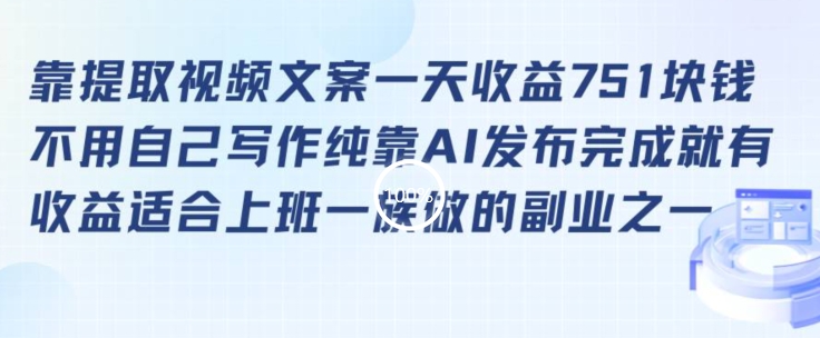靠提取视频文案一天收益751块，适合上班一族做的副业【揭秘】-赚金金-技能学习分享