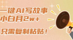 一键AI写故事,新赛道新玩法,只需复制粘贴,小白轻松月入2w+【揭秘】-赚金金-技能学习分享