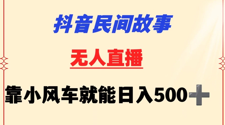 抖音民间故事无人挂机靠小风车一天500+小白也能操作【揭秘】-赚金金-技能学习分享