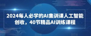 2024每人必学的AI集训课人工智能创收,40节精品AI训练课程-赚金金-技能学习分享