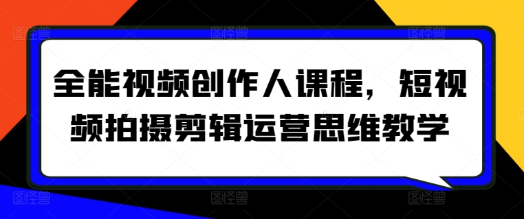 全能视频创作人课程，短视频拍摄剪辑运营思维教学-赚金金-技能学习分享