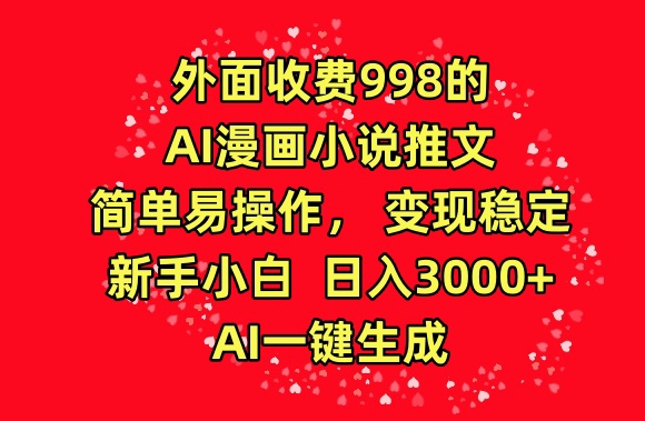 外面收费998的AI漫画小说推文，简单易操作，变现稳定，新手小白日入3000+，AI一键生成【揭秘】-赚金金-技能学习分享