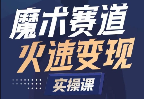 魔术起号全流程实操课，带你如何入场魔术赛道，​做一个可以快速变现的魔术师-赚金金-技能学习分享