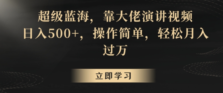 超级蓝海，靠大佬演讲视频，日入500+，操作简单，轻松月入过万【揭秘】-赚金金-技能学习分享