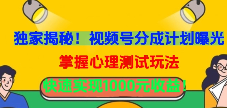 独家揭秘！视频号分成计划曝光，掌握心理测试玩法，快速实现1000元收益【揭秘】-赚金金-技能学习分享
