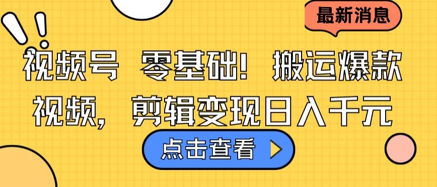 视频号零基础搬运爆款视频，剪辑变现日入千元【揭秘】-赚金金-技能学习分享