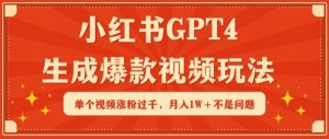 小红书GPT4生成爆款视频玩法，单个视频涨粉过千，月入1W+不是问题【揭秘】-赚金金-技能学习分享