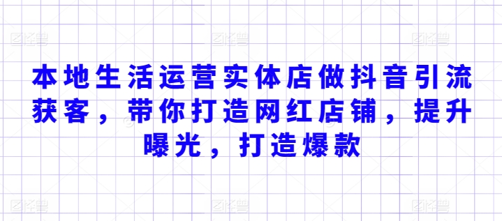 本地生活运营实体店做抖音引流获客，带你打造网红店铺，提升曝光，打造爆款-赚金金-技能学习分享