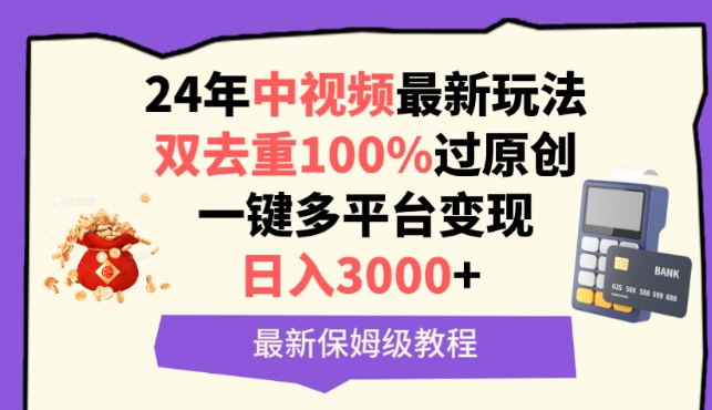 中视频24年最新玩法，双去重100%过原创，一键多平台变现，日入3000+ 保姆级教程【揭秘】-赚金金-技能学习分享