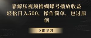 靠解压视频撸蝴蝶号播放收益,轻松日入500,操作简单,包过原创【揭秘】-赚金金-技能学习分享