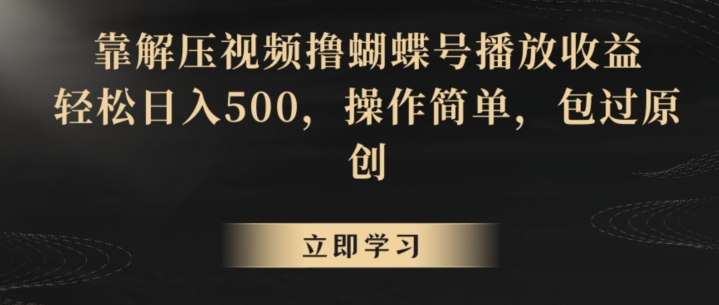 靠解压视频撸蝴蝶号播放收益，轻松日入500，操作简单，包过原创【揭秘】-赚金金-技能学习分享
