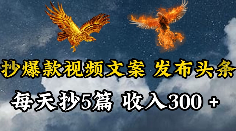 通过抄爆款视频文案，每天轻松三五张，操作简单容易上手【揭秘】-赚金金-技能学习分享