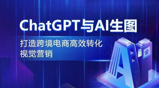 ChatGPT与AI生图，打造跨境电商高效转化视觉营销-赚金金-技能学习分享