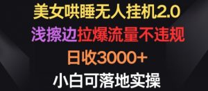 美女哄睡无人挂机2.0.浅擦边拉爆流量不违规，日收3000+，小白可落地实操【揭秘】-赚金金-技能学习分享