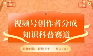 视频号创作者分成,知识科普赛道,最新玩法,利用AI软件,轻松月入2万【揭秘】-赚金金-技能学习分享