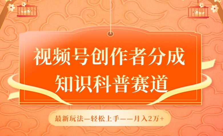 视频号创作者分成，知识科普赛道，最新玩法，利用AI软件，轻松月入2万【揭秘】-赚金金-技能学习分享