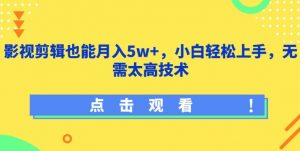 影视剪辑也能月入5w+,小白轻松上手,无需太高技术【揭秘】-赚金金-技能学习分享