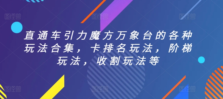 直通车引力魔方万象台的各种玩法合集，卡排名玩法，阶梯玩法，收割玩法等-赚金金-技能学习分享