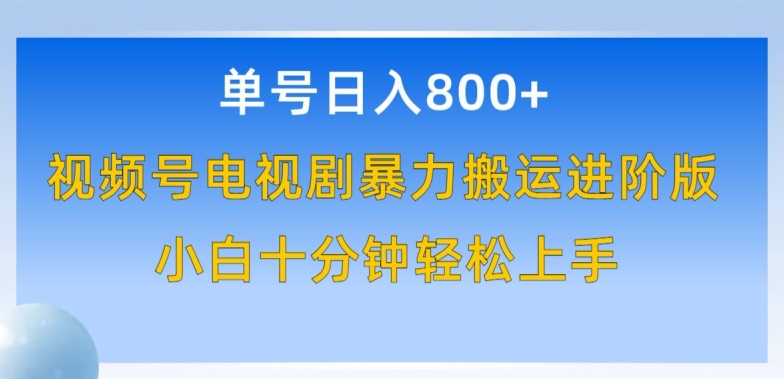 单号日赚800+，视频号电视剧暴力搬运进阶版，100%过原创，小白十分钟也能轻松入手【揭秘】-赚金金-技能学习分享