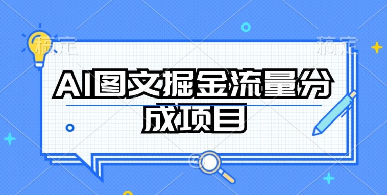 AI图文掘金流量分成项目，持续收益操作【揭秘】-赚金金-技能学习分享