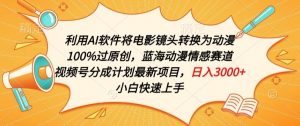 利用AI将电影镜头转换为动漫100%过原创,蓝海动漫情感赛道,视频号分成计划最新项目【揭秘】-赚金金-技能学习分享