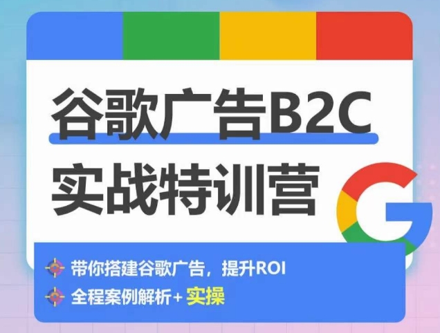谷歌广告B2C实战特训营,500+谷歌账户总结经验,实战演示如何从0-1搭建广告账户-赚金金-技能学习分享