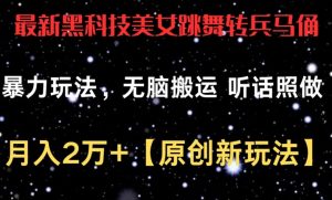 最新黑科技美女跳舞转兵马俑暴力玩法,无脑搬运 听话照做 月入2万+【原创新玩法】【揭秘】-赚金金-技能学习分享