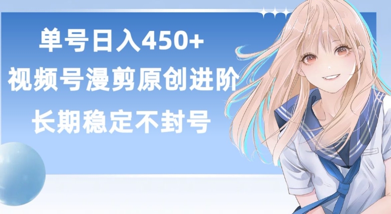 单号日赚450+，视频号原创漫剪进阶版，长久稳定，而且具有睡后收益【揭秘】-赚金金-技能学习分享