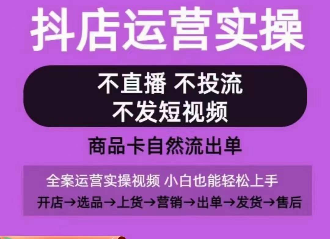 抖店运营实操课，从0-1起店视频全实操，不直播、不投流、不发短视频，商品卡自然流出单-赚金金-技能学习分享