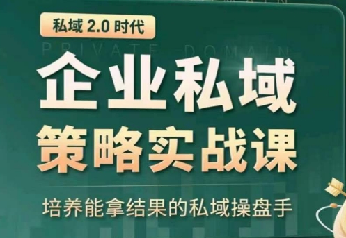 私域2.0：企业私域策略实战课，培养能拿结果的私域操盘手-赚金金-技能学习分享