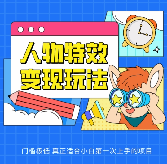 人物特效变现玩法，门槛极低，真正适合小白第一次上手的项目【揭秘】-赚金金-技能学习分享