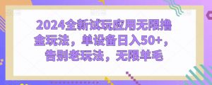 2024全新试玩应用无限撸金玩法,单设备日入50+,告别老玩法,无限羊毛【揭秘】-赚金金-技能学习分享