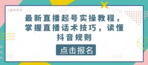 最新直播起号实操教程,掌握直播话术技巧,读懂抖音规则-赚金金-技能学习分享