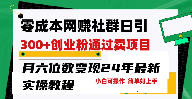 零成本网创群日引300+创业粉，卖项目月六位数变现，门槛低好上手，24年最新实操教程【揭秘】-赚金金-技能学习分享