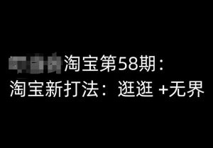 淘宝第58期培训课程,淘宝新打法:逛逛 +无界-赚金金-技能学习分享