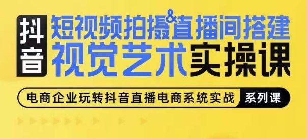 短视频拍摄&直播间搭建视觉艺术实操课，手把手场景演绎，从0-1短视频实操课-赚金金-技能学习分享