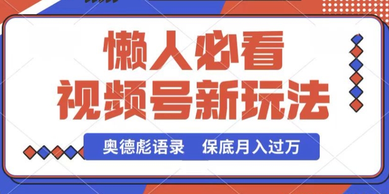 视频号新玩法，奥德彪语录，视频制作简单，流量也不错，保底月入过W【揭秘】-赚金金-技能学习分享
