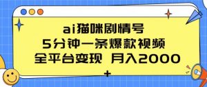 ai猫咪剧情号 5分钟一条爆款视频 全平台变现 月入2K+【揭秘】-赚金金-技能学习分享