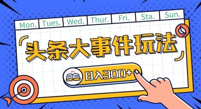 头条最新大事件玩法头条首发，可矩阵操作，单号日入一两张【揭秘】-赚金金-技能学习分享