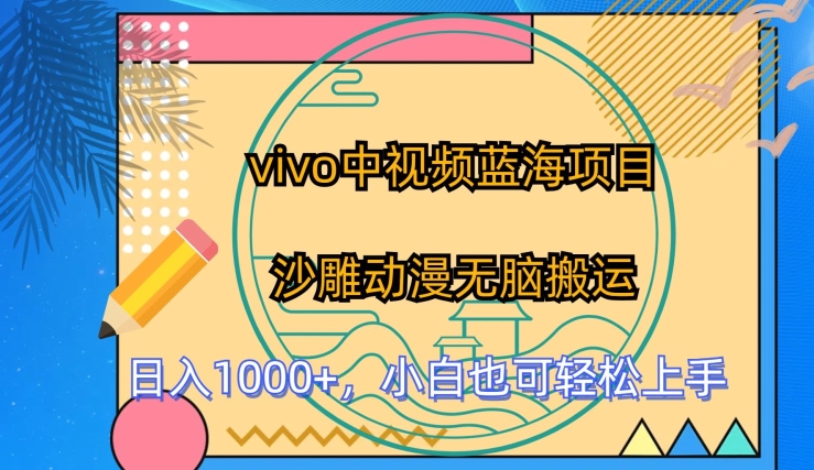 vivo中视频蓝海项目，沙雕动漫无脑搬运，小白也可轻松上手【揭秘】-赚金金-技能学习分享