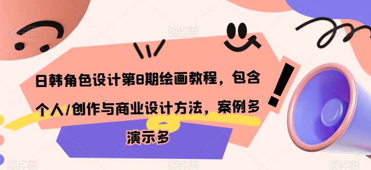 日韩角色设计第8期绘画教程，包含个人/创作与商业设计方法，案例多演示多-赚金金-技能学习分享