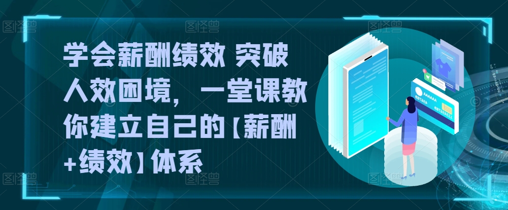 学会薪酬绩效 突破人效困境，​一堂课教你建立自己的【薪酬+绩效】体系-赚金金-技能学习分享