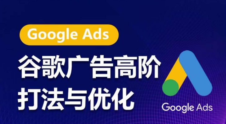 谷歌广告高阶打法与优化，凝结行业精华的谷歌广告体系课程，带你抓住流量红利，最大化ROI-赚金金-技能学习分享