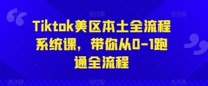 Tiktok美区本土全流程系统课,带你从0-1跑通全流程-赚金金-技能学习分享
