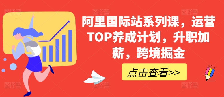 阿里国际站系列课，运营TOP养成计划，升职加薪，跨境掘金-赚金金-技能学习分享